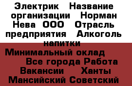 Электрик › Название организации ­ Норман-Нева, ООО › Отрасль предприятия ­ Алкоголь, напитки › Минимальный оклад ­ 35 000 - Все города Работа » Вакансии   . Ханты-Мансийский,Советский г.